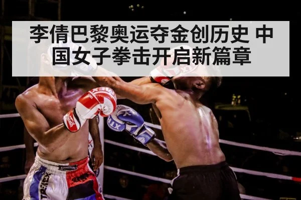 李倩巴黎奥运夺金创历史 中国女子拳击开启新篇章